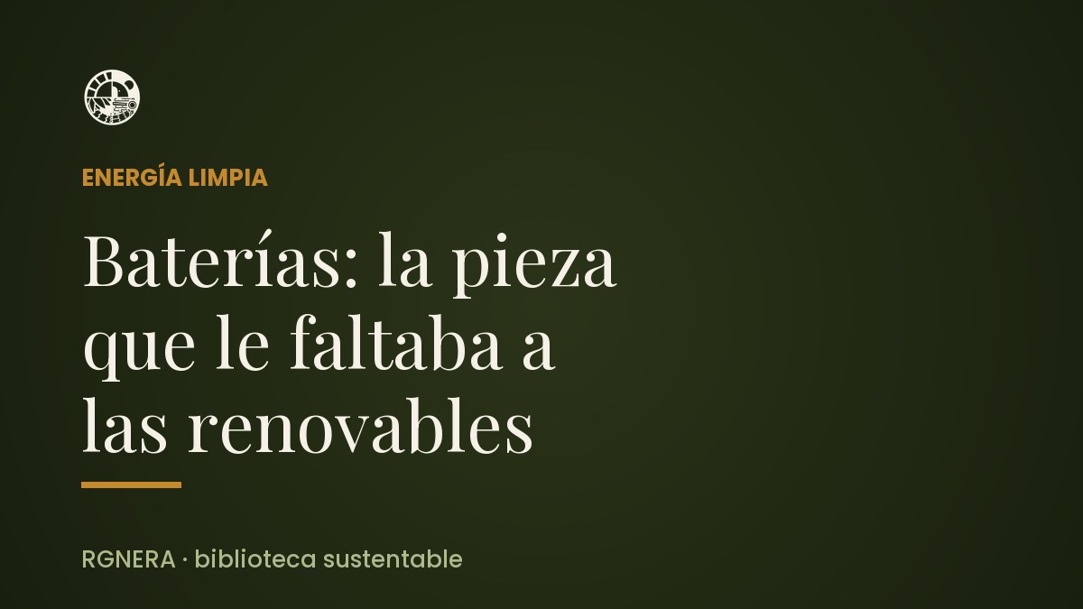 Baterías: la pieza que le faltaba a las renovables