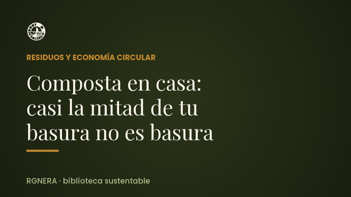 Composta en casa: casi la mitad de tu basura no es basura