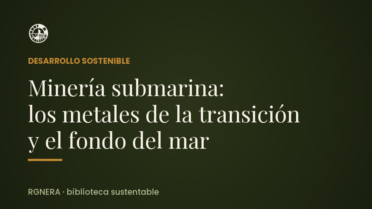 Minería submarina: los metales de la transición y el fondo del mar