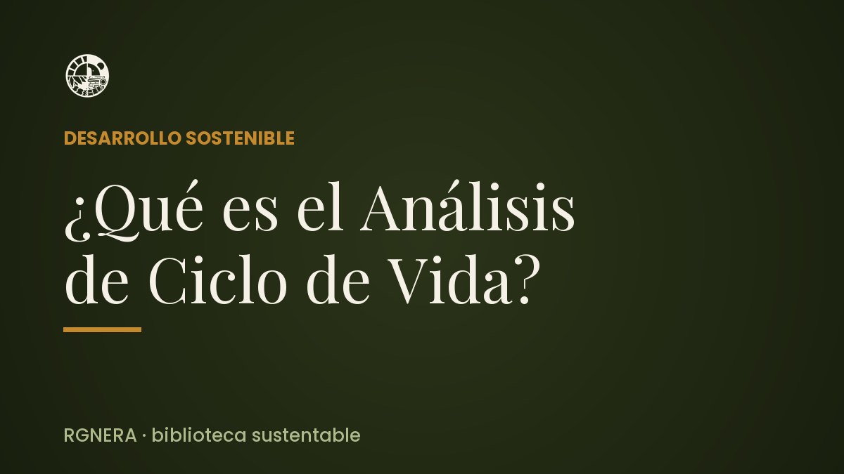 ¿Qué es el Análisis de Ciclo de Vida?