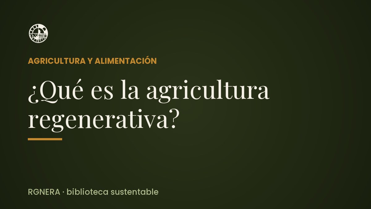 ¿Qué es la agricultura regenerativa?