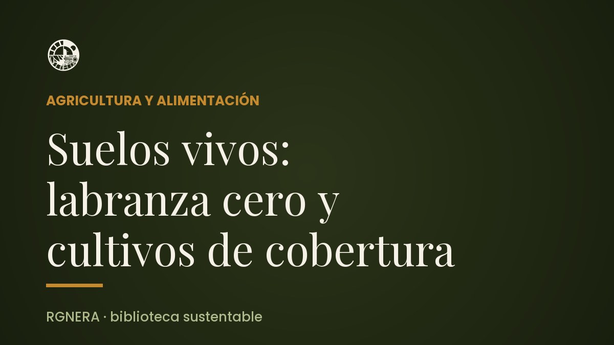 Suelos vivos: labranza cero y cultivos de cobertura